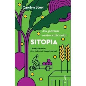 "Sitopia" Jak jedzenie może ocalić świat.  Carolyn Steel